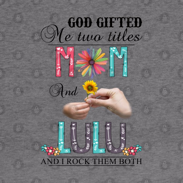 Vintage God Gifted Me Two Titles Mom And Lulu Wildflower Hands Flower Happy Mothers Day by KIMIKA